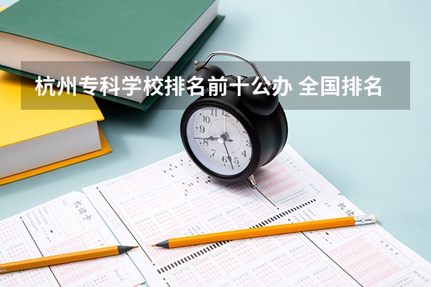 杭州专科学校排名前十公办 全国排名前十的专科高职院校