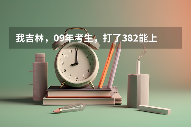 我吉林，09年考生，打了382能上吉林建筑工程学院吗？