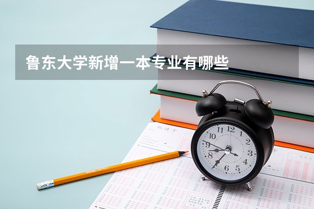 鲁东大学新增一本专业有哪些