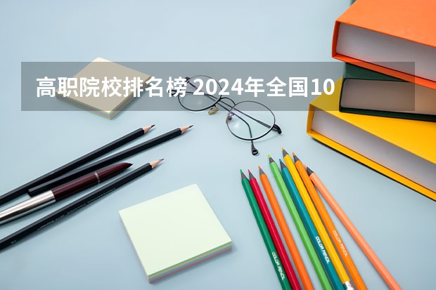 高职院校排名榜 2024年全国1000所大专院校最新排名!