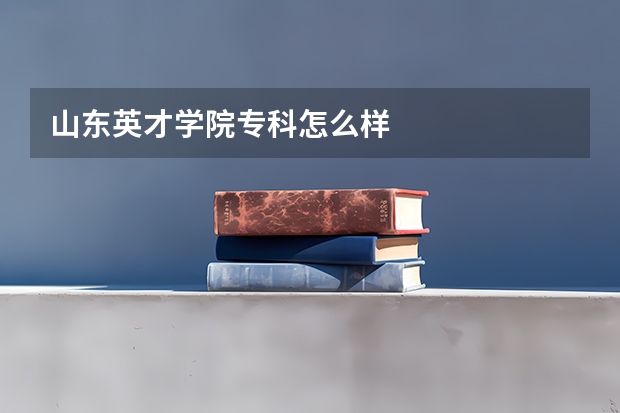 山东英才学院专科怎么样