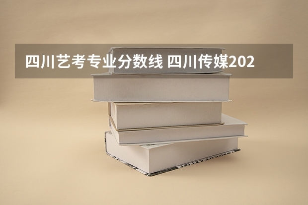 四川艺考专业分数线 四川传媒2023艺考分数线