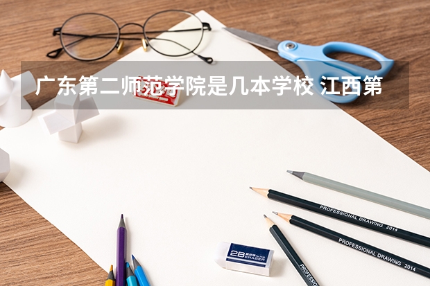 广东第二师范学院是几本学校 江西第二师范学院是几本