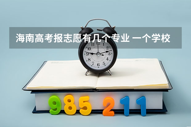 海南高考报志愿有几个专业 一个学校可以报几个专业 2024高考志愿设置