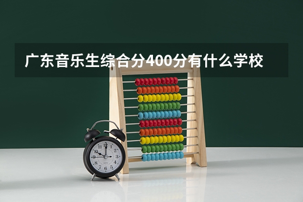 广东音乐生综合分400分有什么学校