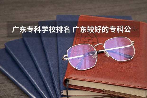 广东专科学校排名 广东较好的专科公办学校