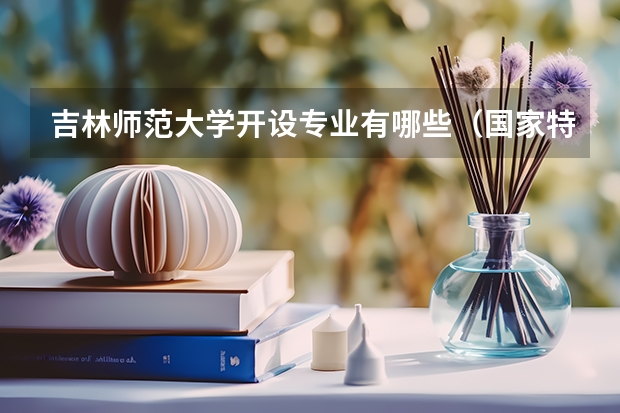 吉林师范大学开设专业有哪些（国家特色专业）