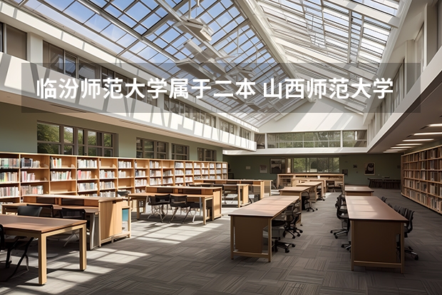 临汾师范大学属于二本 山西师范大学是几本？