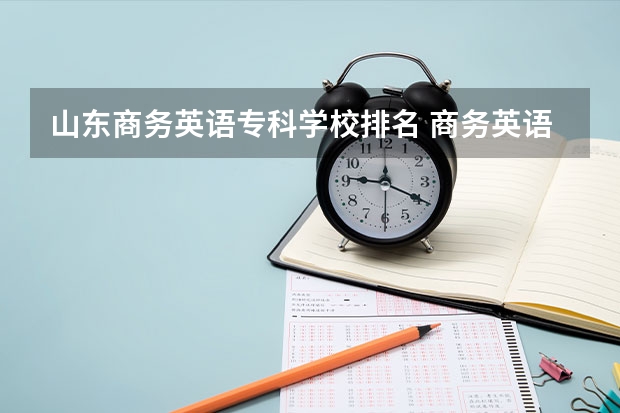 山东商务英语专科学校排名 商务英语专业高校排名前50名