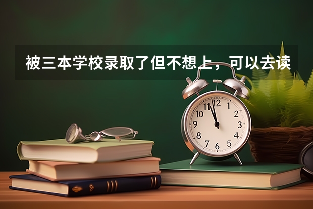 被三本学校录取了但不想上，可以去读专科吗？