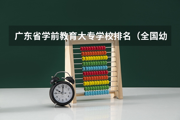 广东省学前教育大专学校排名（全国幼师大专学校排名）