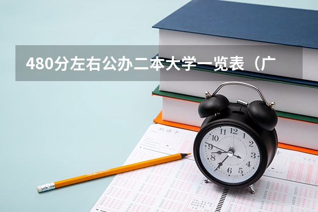 480分左右公办二本大学一览表（广东38所公办二本大学分数线）