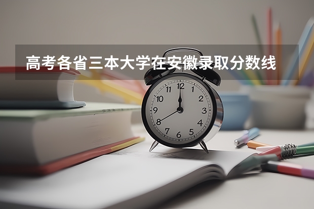 高考各省三本大学在安徽录取分数线 2023年本科分数线安徽