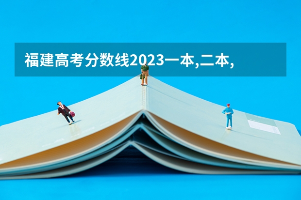 福建高考分数线2023一本,二本,专科分数线 福建大专学校排名最新排名及分数线