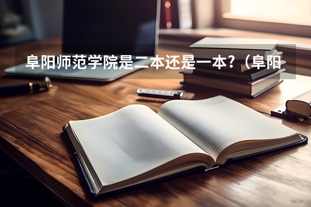 阜阳师范学院是二本还是一本?（阜阳师范大学是几本）