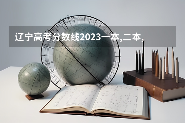 辽宁高考分数线2023一本,二本,专科分数线 辽宁高考专科分数线