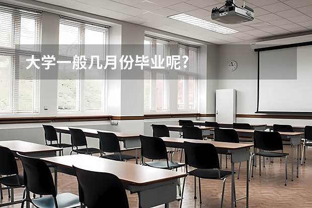 大学一般几月份毕业呢?