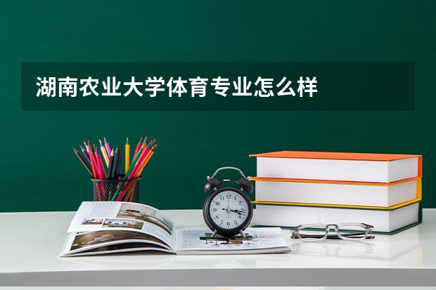 湖南农业大学体育专业怎么样