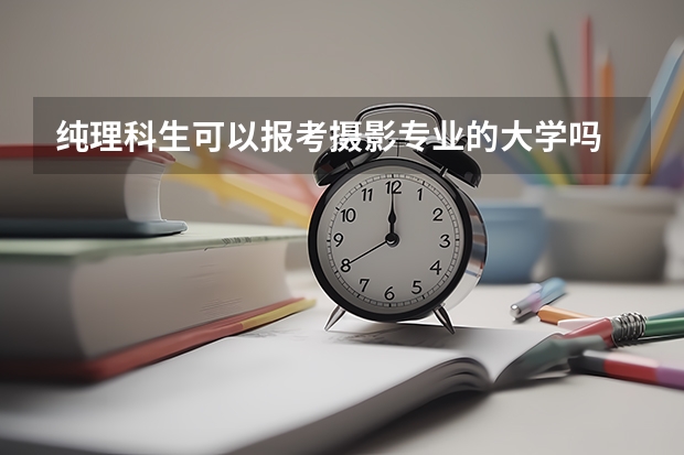 纯理科生可以报考摄影专业的大学吗