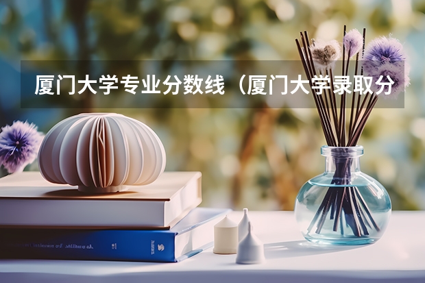 厦门大学专业分数线（厦门大学录取分数线2023新高考）