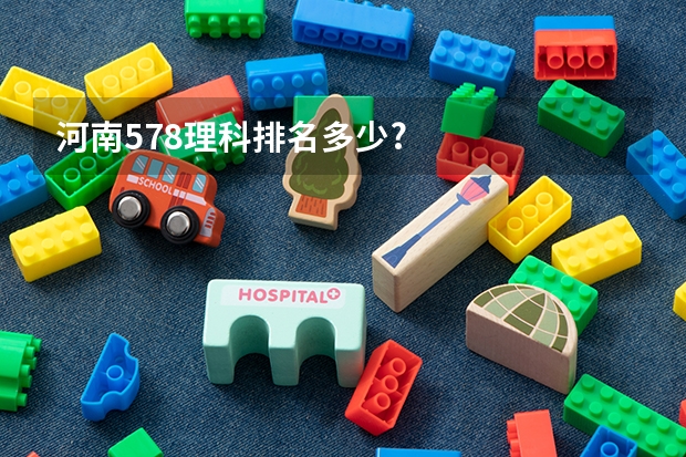 河南578理科排名多少?