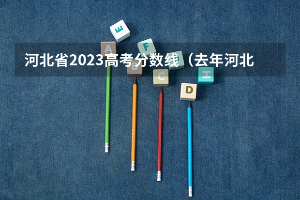 河北省2023高考分数线（去年河北高考分数线）