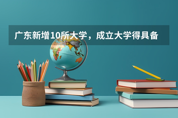 广东新增10所大学，成立大学得具备什么申请条件？