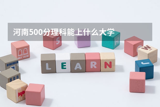 河南500分理科能上什么大学