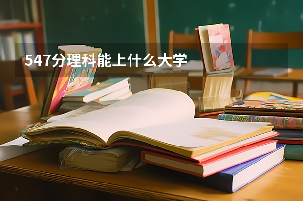 547分理科能上什么大学