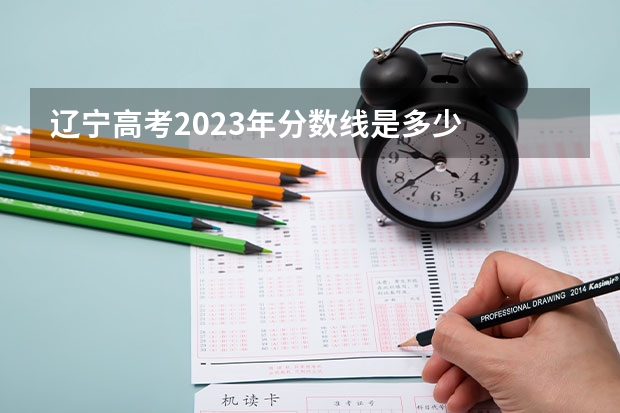 辽宁高考2023年分数线是多少