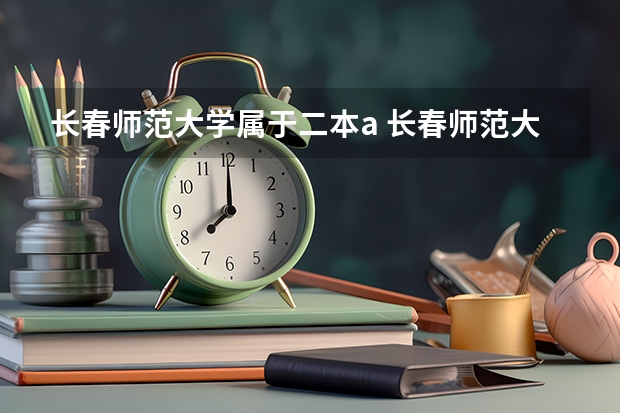 长春师范大学属于二本a 长春师范大学是几本？