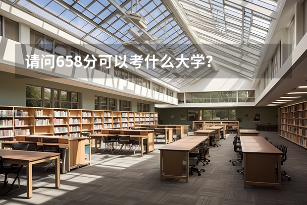 请问658分可以考什么大学？